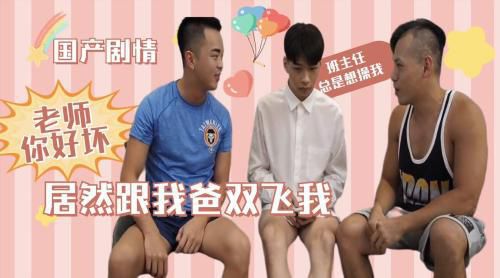 ［国产剧情］老师你好坏，居然跟我爸双飞我！
