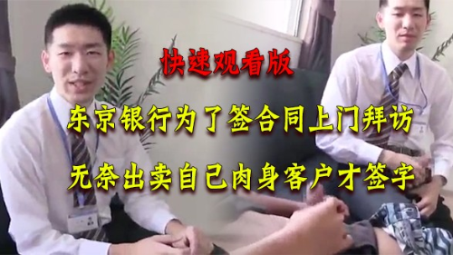 [快速观看版]东京银行为了签合同上门拜访，没想到客户屡屡拒绝，无奈出卖自己肉身客户才签字
