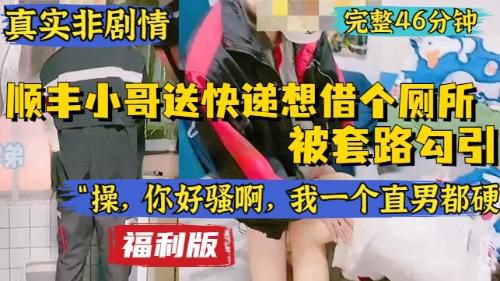 [福利版]真实非剧情，顺丰小哥送快递想上个厕所，被套路勾引