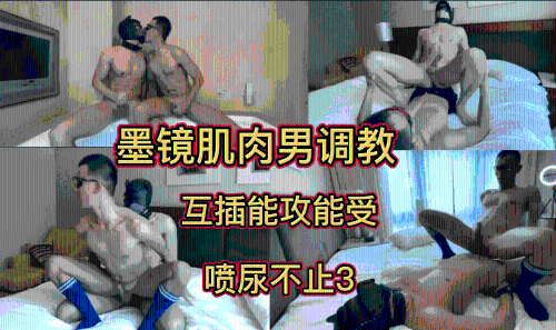墨镜肌肉男调教，互插能攻能受，喷尿不止3