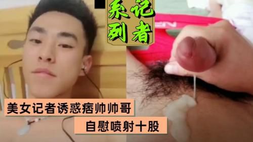 [推荐]美女记者诱惑痞帅直男小哥撸射，太帅了，爱了爱了