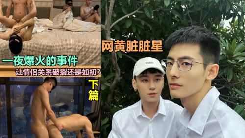 [粉丝福利]网黄脏脏星，一夜爆火的事件，让情侣关系破裂还是如初？[下篇][脏脏星]