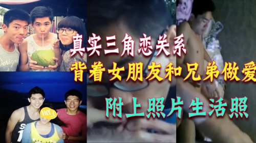 真实三角恋关系，背着女朋友和兄弟做爱，附上照片生活照