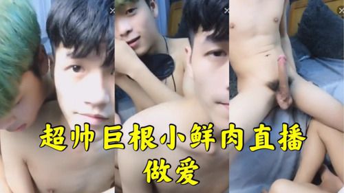 超帅巨根鲜肉直播做爱猛草。