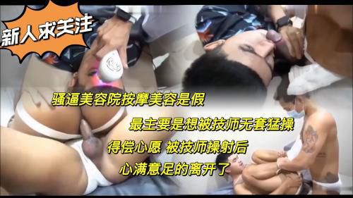 新人求关注 骚逼在美容院美容是假 主要是想被技师无套猛操 得偿心愿被技术操射后 心满意足的离开了