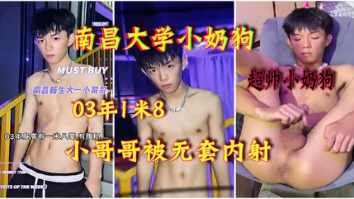 南昌大学03年1米8小奶狗，刚步入大一超帅小哥哥被无套内射