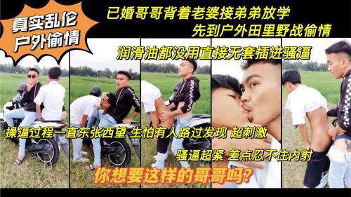 真实乱伦偷情 已婚哥哥背着老婆和弟弟户外野战偷情 超刺激 润滑油都没用直接无套插进骚逼 爽的差点内射