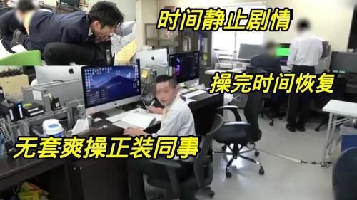 [上]时间静止剧情，无套爽操正装同事，操完时间恢复