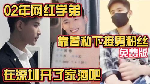 02年网红学弟 在深圳开了家酒吧 私下在网上接待男顾客粉丝 推荐版