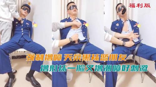 ［福利版］强制撸喷 天菜黑袜蓝朋友，撸射抹一脸又撸潮喷好刺激