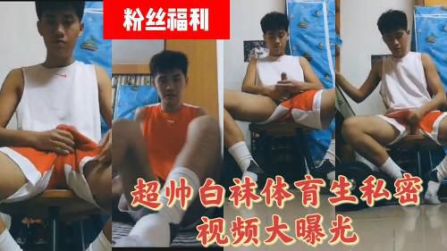 超帅白袜体育生私密视频大曝光