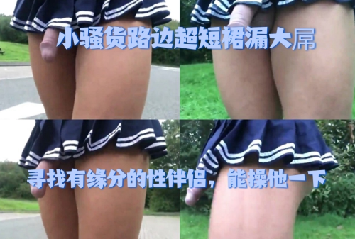 小骚货路边超短裙漏大屌，寻找有缘分的性伴侣，能操他一下