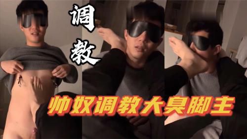 [调教]帅奴舔大臭脚舔得好爽｜这种奴逼应该也很紧吧