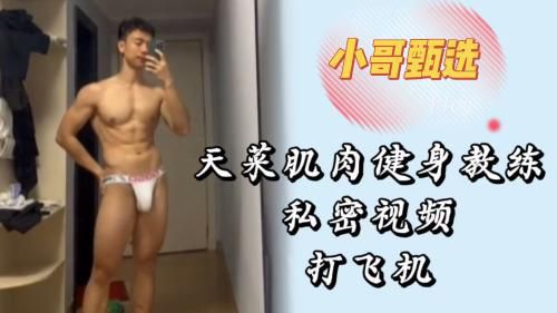 天菜健身教练私密视频大更新