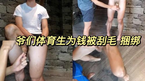 体育生 为了钱被金主刮毛 玩捆绑 下 完整（先看上再看下）