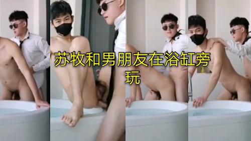 ｛上｝苏牧和男朋友在浴缸旁玩