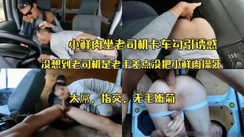 小鲜肉坐老司机车勾引诱惑老司机，没想到老司机是老手了，差点没把小鲜肉操死，大屌，指交，无毛嫩菊