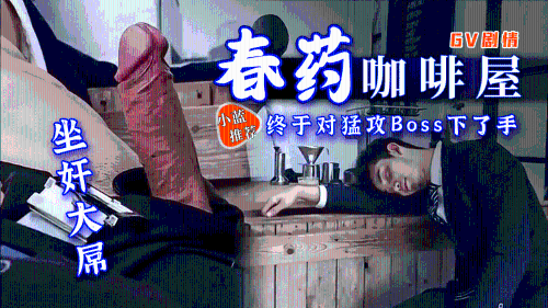 [高清剧情]春药咖啡屋，终于对猛攻Boss下了手，坐奸大屌
