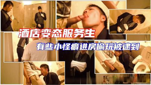 酒店变态服务生 有点小怪癖 利用职务之便进入客人房间 玩弄别人用过的洗漱用品打飞机 被回来的客人抓到