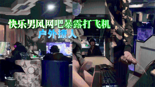 [推荐]快乐男风网吧暴露打飞机，户外撩人