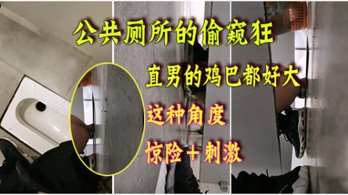 公共厕所的偷窥狂，好多直男都有好多大鸡巴，好想给他们口，这种拍摄角度好惊险刺激