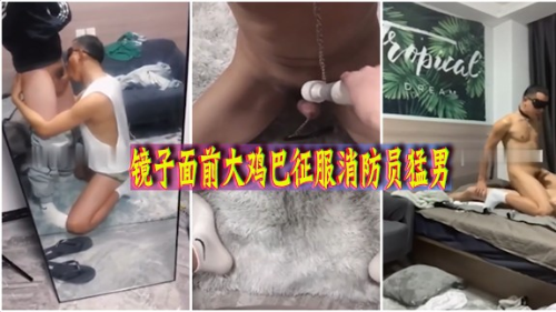 大鸡巴征服消防员鲜肉，镜子面前为我吃鸡巴，看样子这直男对我很满意