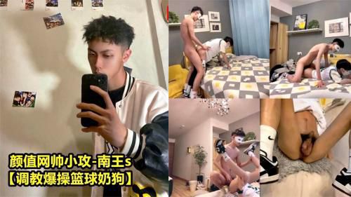 颜值网红小攻 南王S [调教爆操篮球奶狗]