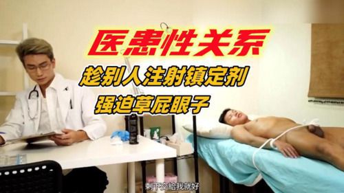 医患性关系 趁别人注射镇定剂 强迫草屁眼子