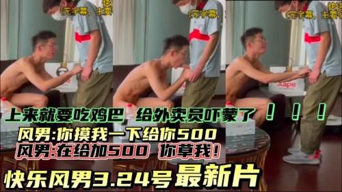 [快乐风男3.24最新片]1500拿下外卖员小哥，被小哥爆菊！