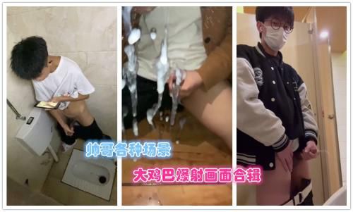 帅哥各种场景，大鸡巴爆射浓精合集