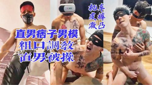 直男痞子男模粗口调教雷爷，两直男首次激操，直男被操的好销魂