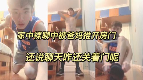 体育生家中裸聊被爸妈打开房门，还说聊天咋还关着门呢
