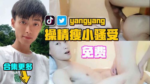 推特小网黄yangyang，19厘米鸡巴操00年精瘦小骚受，合集各种操逼
