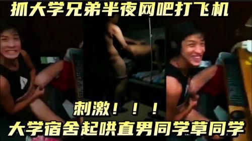 大学宿舍，网吧，骚直男同学的激情场面！都憋坏了！