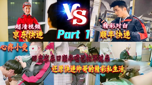 Part 1[京东快递&amp;顺丰快递]奶一学弟最新制服真实剧情，口完京东口顺丰二者兼之忙不过来，高清原画还原快递帅哥私生活有多精彩