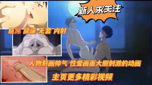 新人求关注 巨屌 舔逼 无套 内射 人物刻画帅气 性爱画面大胆刺激的动画