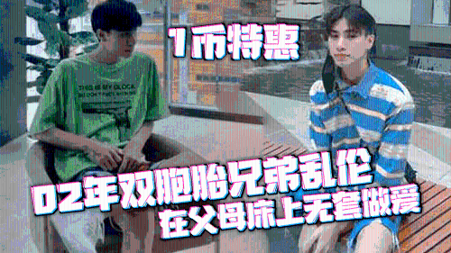 02年双胞胎兄弟乱伦啪，趁父母出门走亲戚，在父母床上无套做爱
