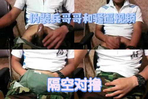 伪装兵哥哥和骚逼视频，隔空对撸