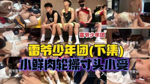 雷爷少年团(下集)，小鲜肉轮操寸头小受