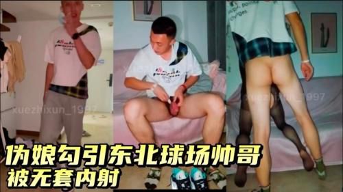 伪娘勾引东北蓝球场帅哥 被帅哥大鸡巴无套内射
