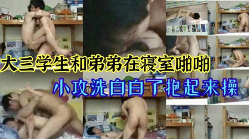 大三学生和弟弟在宿舍啪啪小攻洗白白了抱起来操