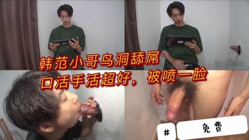 [推荐]（今日福利）韩范小哥鸟洞舔屌，口活手活超好，被喷了一脸