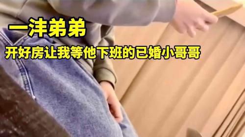 一沣弟弟 开好房让我等他下班的已婚小哥哥