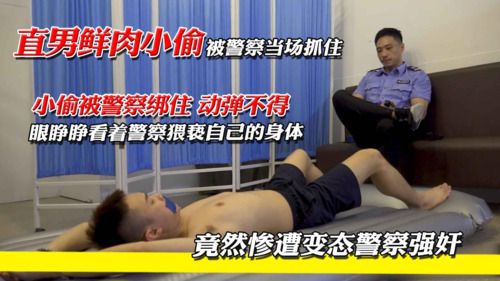 小偷当场被警察抓住，醒来之后发现自己被绑住，亲眼看着变态警察扒光自己衣服，猥亵强奸自己！自己被绑住，浑身没劲，欲哭无泪