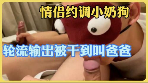情侣约调推特小奶狗左右手吃的口水直流，被轮流操到腿软叫爸爸