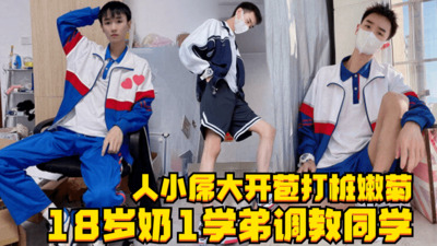 18岁高三奶1学弟调教同学，人小屌大开苞打桩嫩菊