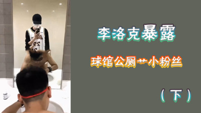 暴露球场厕所暴露勾引，被帅气体育篮球爸爸无套爆操2/2