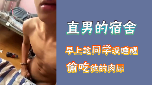 视频直男宿舍，趁同学没睡醒偷吃他的大鸡巴