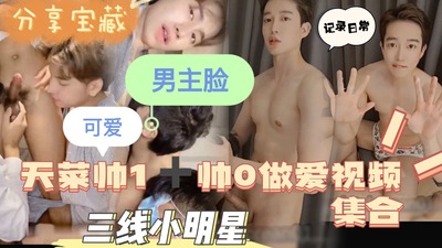 天菜三线小明星做爱视频剪辑集合