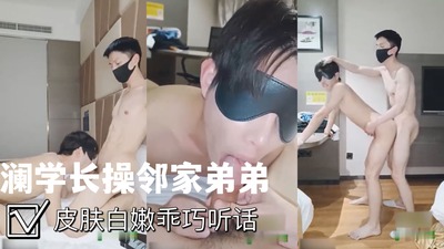 澜学长爆操邻家弟弟，皮肤白嫩乖巧听话，好久没吃鸡巴这次一下满足他